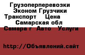 Грузоперперевозки, Эконом-Грузчики. Транспорт. › Цена ­ 150 - Самарская обл., Самара г. Авто » Услуги   